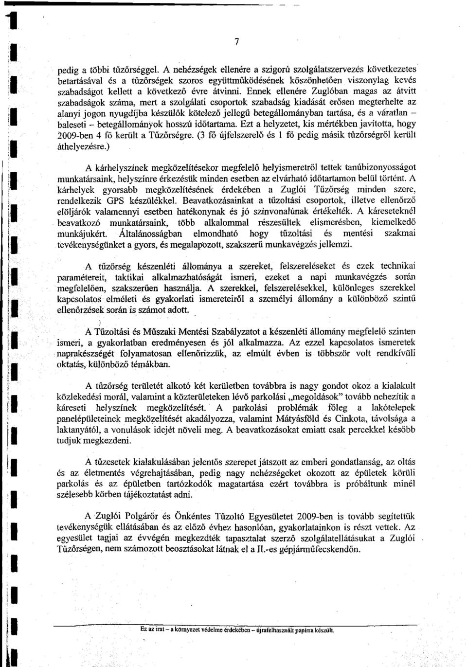 Ennek ellenére Zuglóban magas az átvitt szabadságok száma, mert a szolgálati csoportok szabadság kiadását erősen megterhelte az alanyi jogon nyugdíjba készülők kötelező jellegű betegállományban