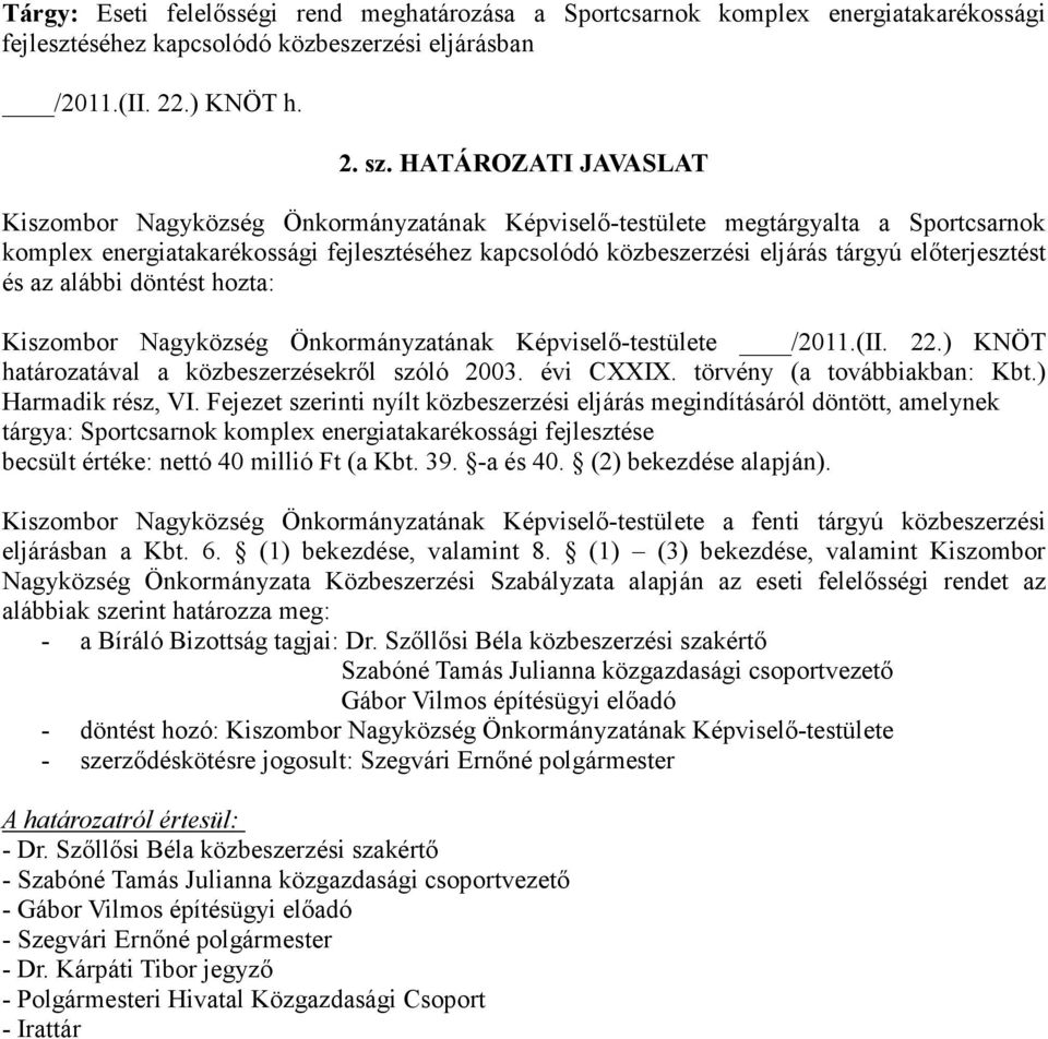 elıterjesztést és az alábbi döntést hozta: Kiszombor Nagyközség Önkormányzatának Képviselı-testülete /2011.(II. 22.) KNÖT határozatával a közbeszerzésekrıl szóló 2003. évi CXXIX.