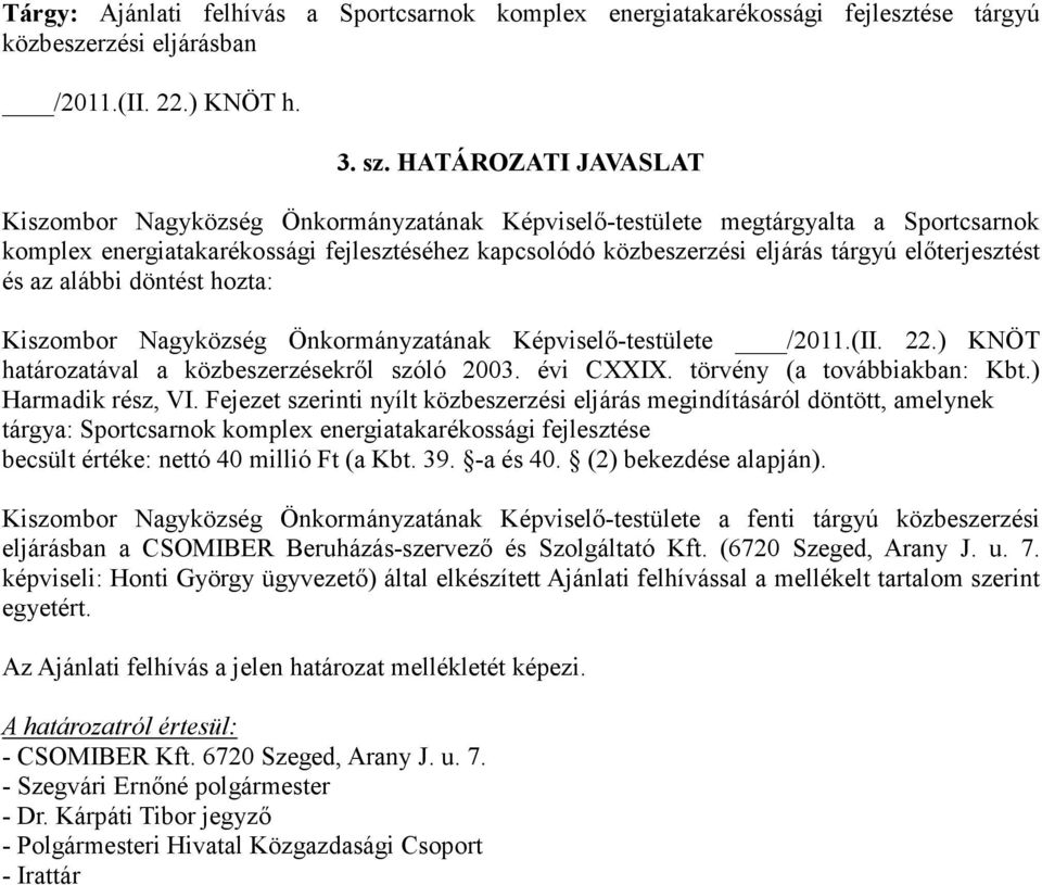 elıterjesztést és az alábbi döntést hozta: Kiszombor Nagyközség Önkormányzatának Képviselı-testülete /2011.(II. 22.) KNÖT határozatával a közbeszerzésekrıl szóló 2003. évi CXXIX.