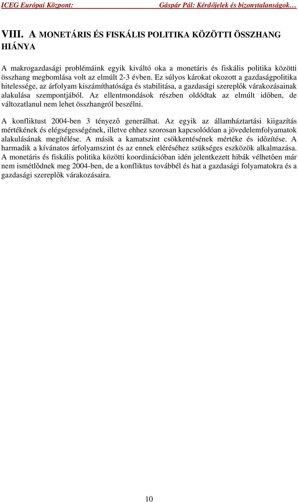 Az ellentmondások részben oldódtak az elmúlt időben, de változatlanul nem lehet összhangról beszélni. A konfliktust 2004-ben 3 tényező generálhat.