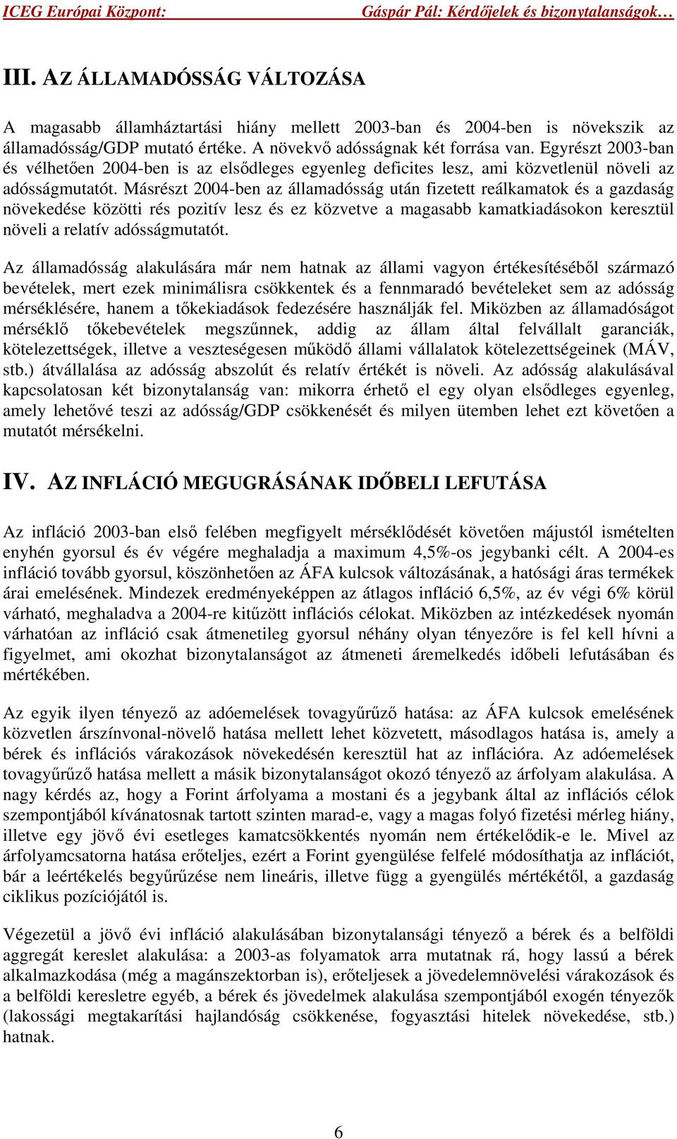 Másrészt 2004-ben az államadósság után fizetett reálkamatok és a gazdaság növekedése közötti rés pozitív lesz és ez közvetve a magasabb kamatkiadásokon keresztül növeli a relatív adósságmutatót.