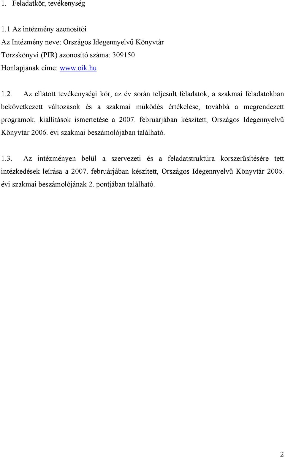 programok, kiállítások ismertetése a 2007. februárjában készített, Országos Idegennyelvű Könyvtár 2006. évi szakmai beszámolójában található. 1.3.