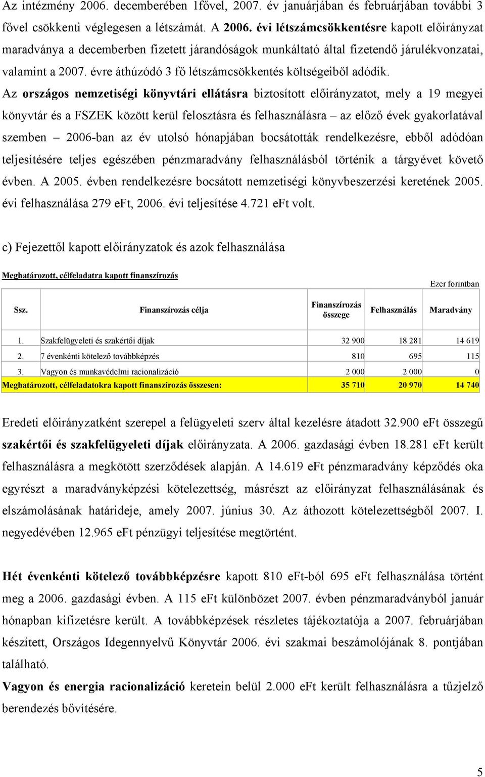 Az országos nemzetiségi könyvtári ellátásra biztosított ot, mely a 19 megyei könyvtár és a FSZEK között kerül felosztásra és felhasználásra az előző évek gyakorlatával szemben 2006-ban az év utolsó