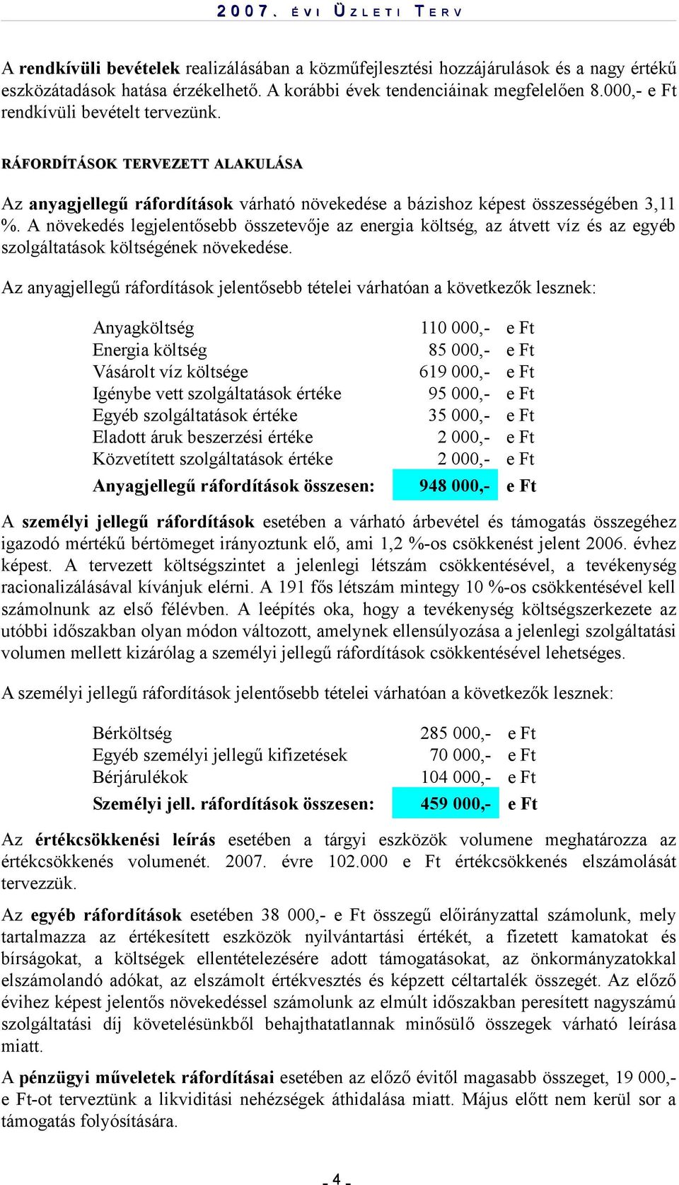 A növekedés legjelentősebb összetevője az energia költség, az átvett víz és az egyéb szolgáltatások költségének növekedése.