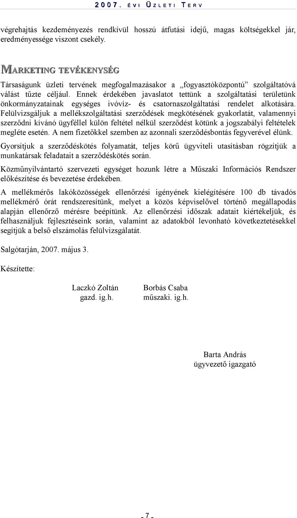 Ennek érdekében javaslatot tettünk a szolgáltatási területünk önkormányzatainak egységes ivóvíz- és csatornaszolgáltatási rendelet alkotására.