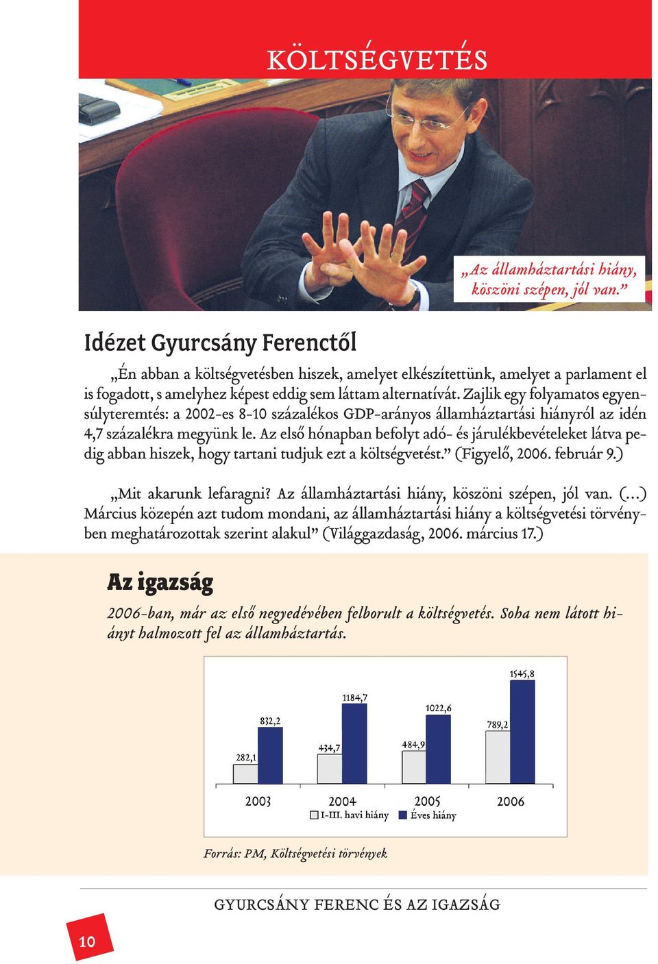 Az elsõ hónapban befolyt adó- és járulékbevételeket látva pedig abban hiszek, hogy tartani tudjuk ezt a költségvetést. (Figyelõ, 2006. február 9.) Mit akarunk lefaragni?