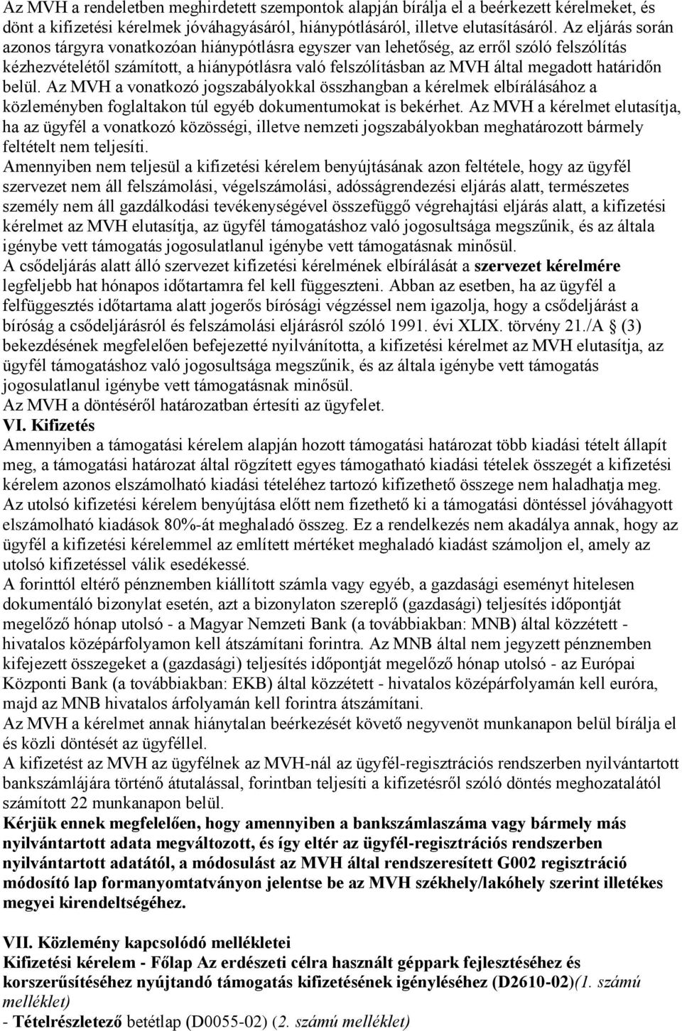 határidőn belül. Az MVH a vonatkozó jogszabályokkal összhangban a kérelmek elbírálásához a közleményben foglaltakon túl egyéb dokumentumokat is bekérhet.