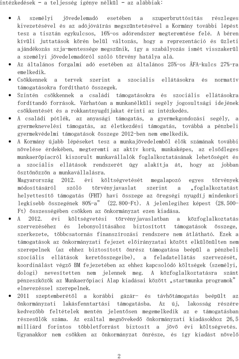 A béren kívüli juttatások körén belül változás, hogy a reprezentáció és üzleti ajándékozás szja-mentessége megszűnik, így a szabályozás ismét visszakerül a személyi jövedelemadóról szóló törvény