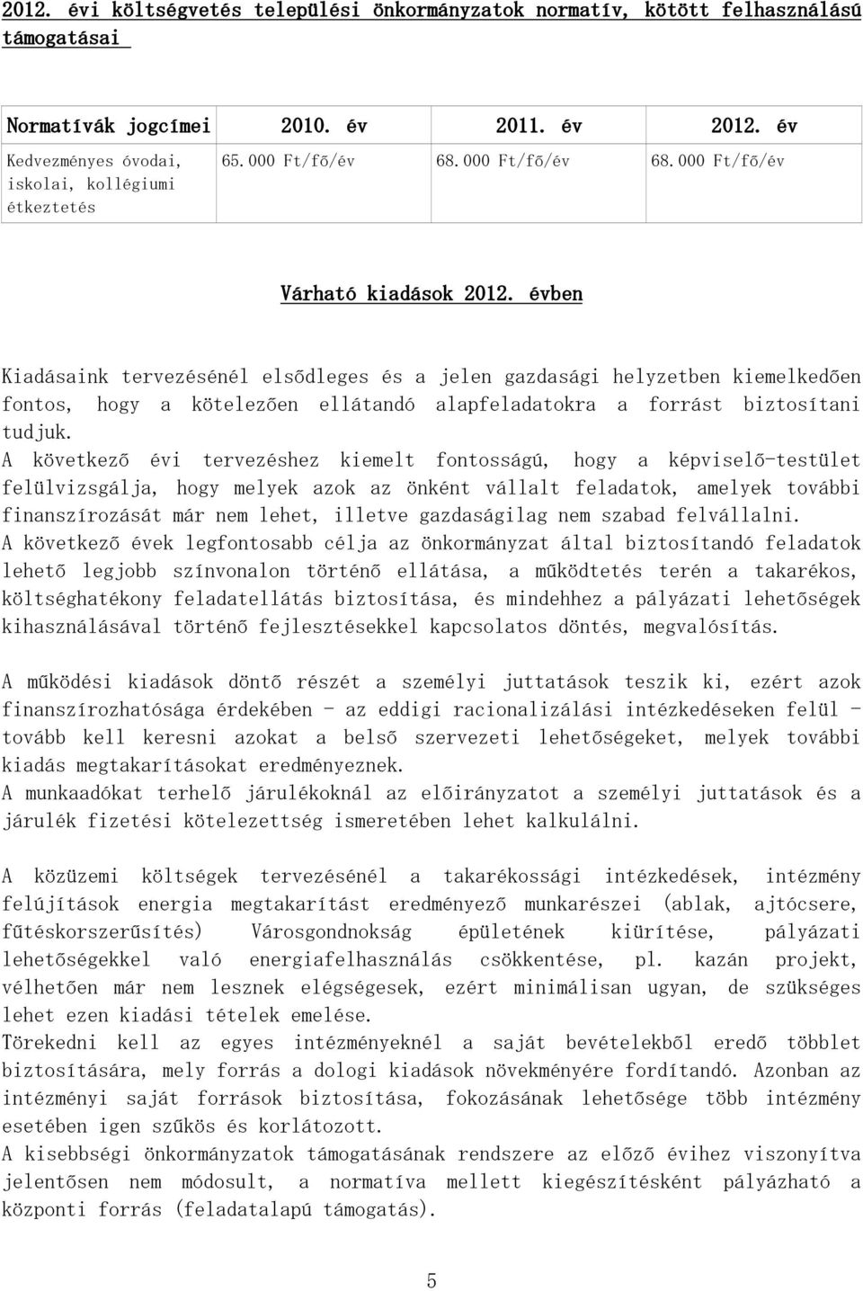 évben Kiadásaink tervezésénél elsődleges és a jelen gazdasági helyzetben kiemelkedően fontos, hogy a kötelezően ellátandó alapfeladatokra a forrást biztosítani tudjuk.