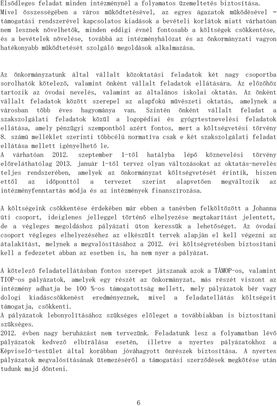 fontosabb a költségek csökkentése, és a bevételek növelése, továbbá az intézményhálózat és az önkormányzati vagyon hatékonyabb működtetését szolgáló megoldások alkalmazása.