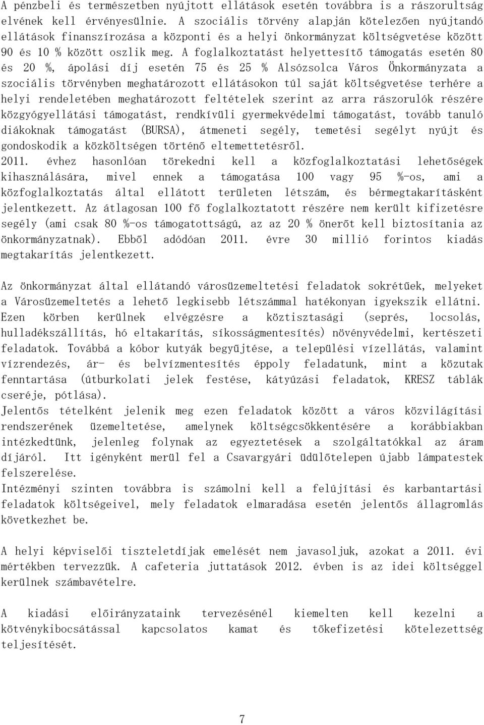 A foglalkoztatást helyettesítő támogatás esetén 80 és 20 %, ápolási díj esetén 75 és 25 % Alsózsolca Város Önkormányzata a szociális törvényben meghatározott ellátásokon túl saját költségvetése