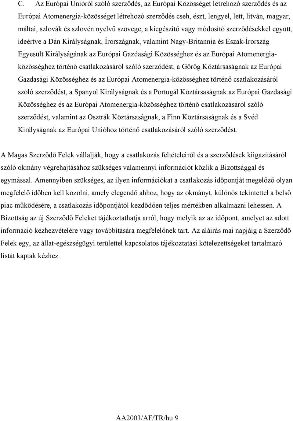 Gazdasági Közösséghez és az Európai Atomenergiaközösséghez történő csatlakozásáról szóló szerződést, a Görög Köztársaságnak az Európai Gazdasági Közösséghez és az Európai Atomenergia-közösséghez