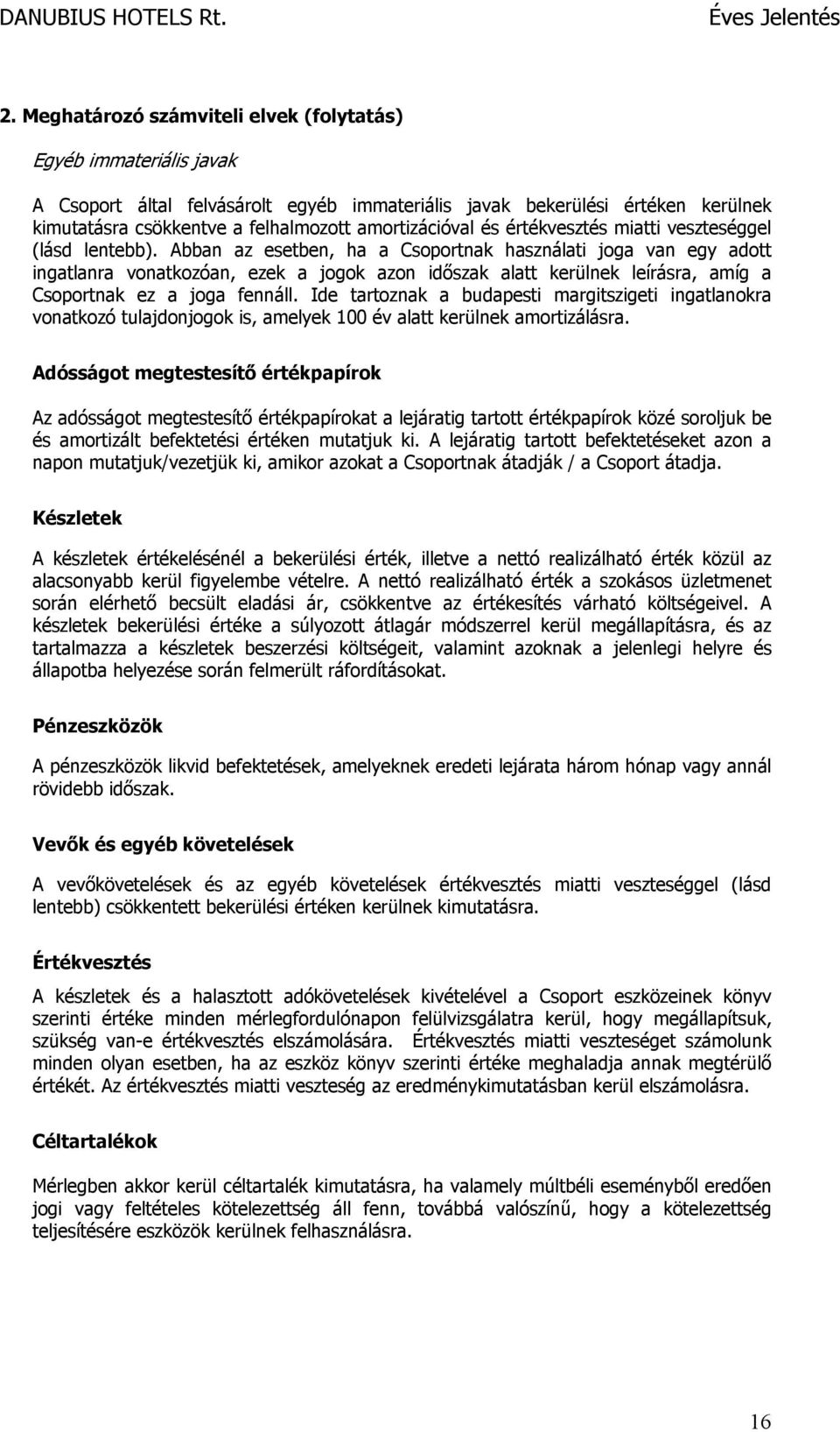 Abban az esetben, ha a Csoportnak használati joga van egy adott ingatlanra vonatkozóan, ezek a jogok azon időszak alatt kerülnek leírásra, amíg a Csoportnak ez a joga fennáll.