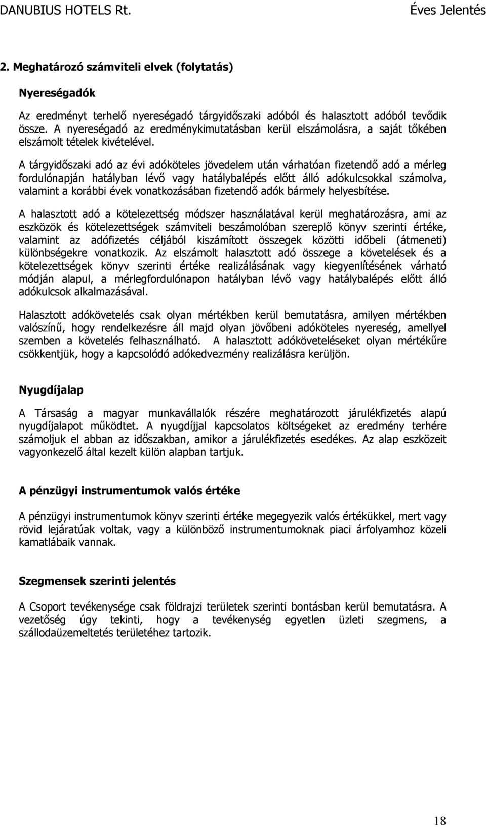A tárgyidőszaki adó az évi adóköteles jövedelem után várhatóan fizetendő adó a mérleg fordulónapján hatályban lévő vagy hatálybalépés előtt álló adókulcsokkal számolva, valamint a korábbi évek