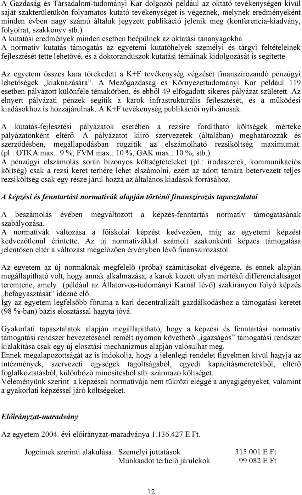 A normatív kutatás támogatás az egyetemi kutatóhelyek személyi és tárgyi feltételeinek fejlesztését tette lehetővé, és a doktoranduszok kutatási témáinak kidolgozását is segítette.
