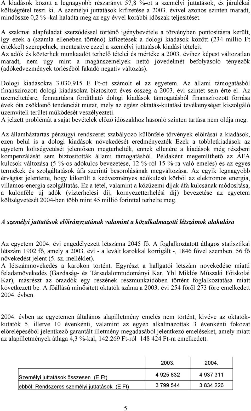 A szakmai alapfeladat szerződéssel történő igénybevétele a törvényben pontosításra került, így ezek a (számla ellenében történő) kifizetések a dologi kiadások között (234 millió Ft értékkel)