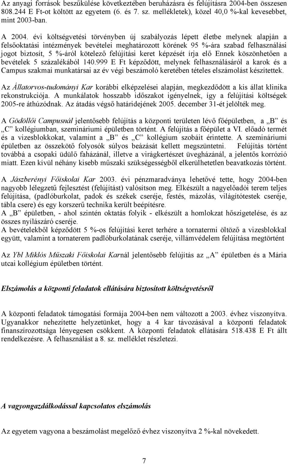 évi költségvetési törvényben új szabályozás lépett életbe melynek alapján a felsőoktatási intézmények bevételei meghatározott körének 95 %-ára szabad felhasználási jogot biztosít, 5 %-áról kötelező