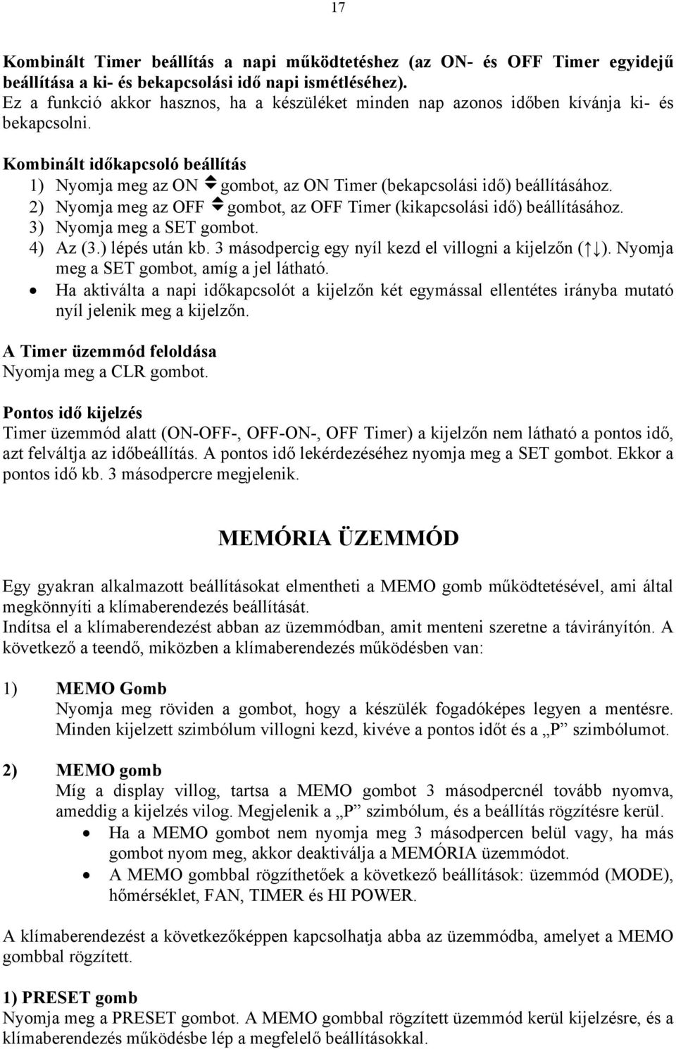 Kombinált időkapcsoló beállítás 1) Nyomja meg az ON vgombot, az ON Timer (bekapcsolási idő) beállításához. 2) Nyomja meg az OFF vgombot, az OFF Timer (kikapcsolási idő) beállításához.