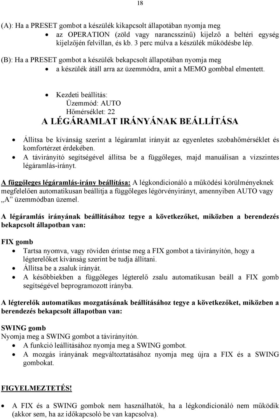 Kezdeti beállítás: Üzemmód: AUTO Hőmérséklet: 22 A LÉGÁRAMLAT IRÁNYÁNAK BEÁLLÍTÁSA Állítsa be kívánság szerint a légáramlat irányát az egyenletes szobahőmérséklet és komfortérzet érdekében.