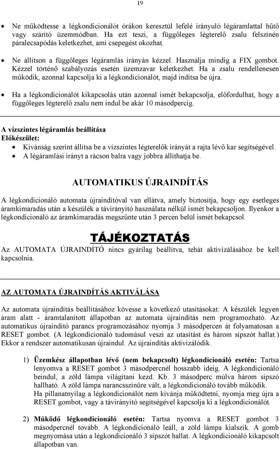 Kézzel történő szabályozás esetén üzemzavar keletkezhet. Ha a zsalu rendellenesen működik, azonnal kapcsolja ki a légkondicionálót, majd indítsa be újra.