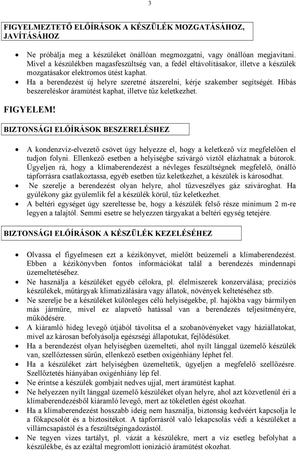 Hibás beszereléskor áramütést kaphat, illetve tűz keletkezhet. FIGYELEM!