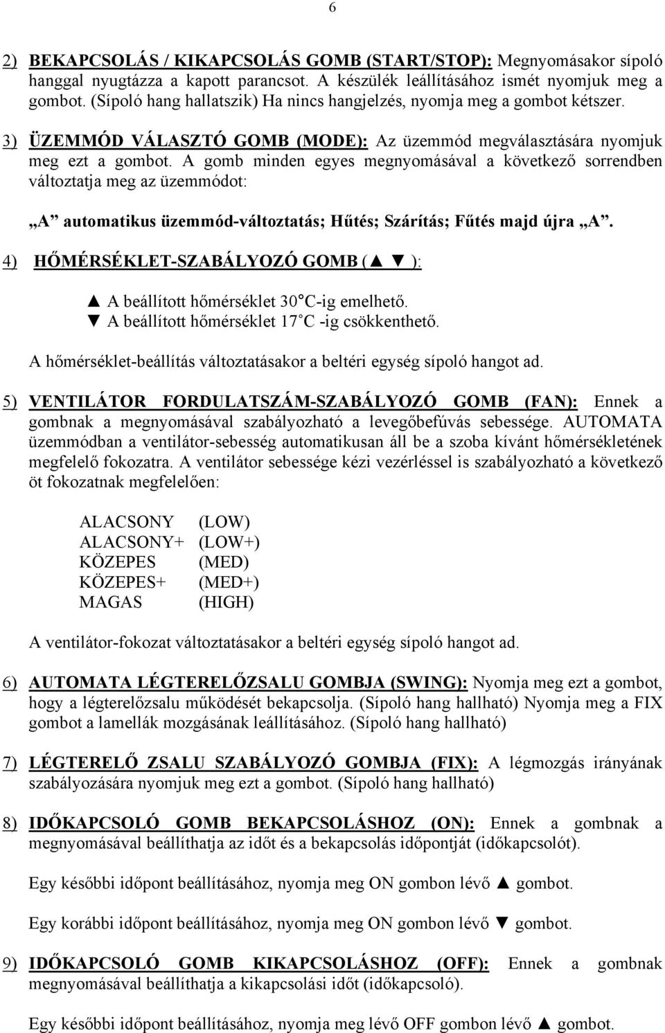 A gomb minden egyes megnyomásával a következő sorrendben változtatja meg az üzemmódot: A automatikus üzemmód-változtatás; Hűtés; Szárítás; Fűtés majd újra A.