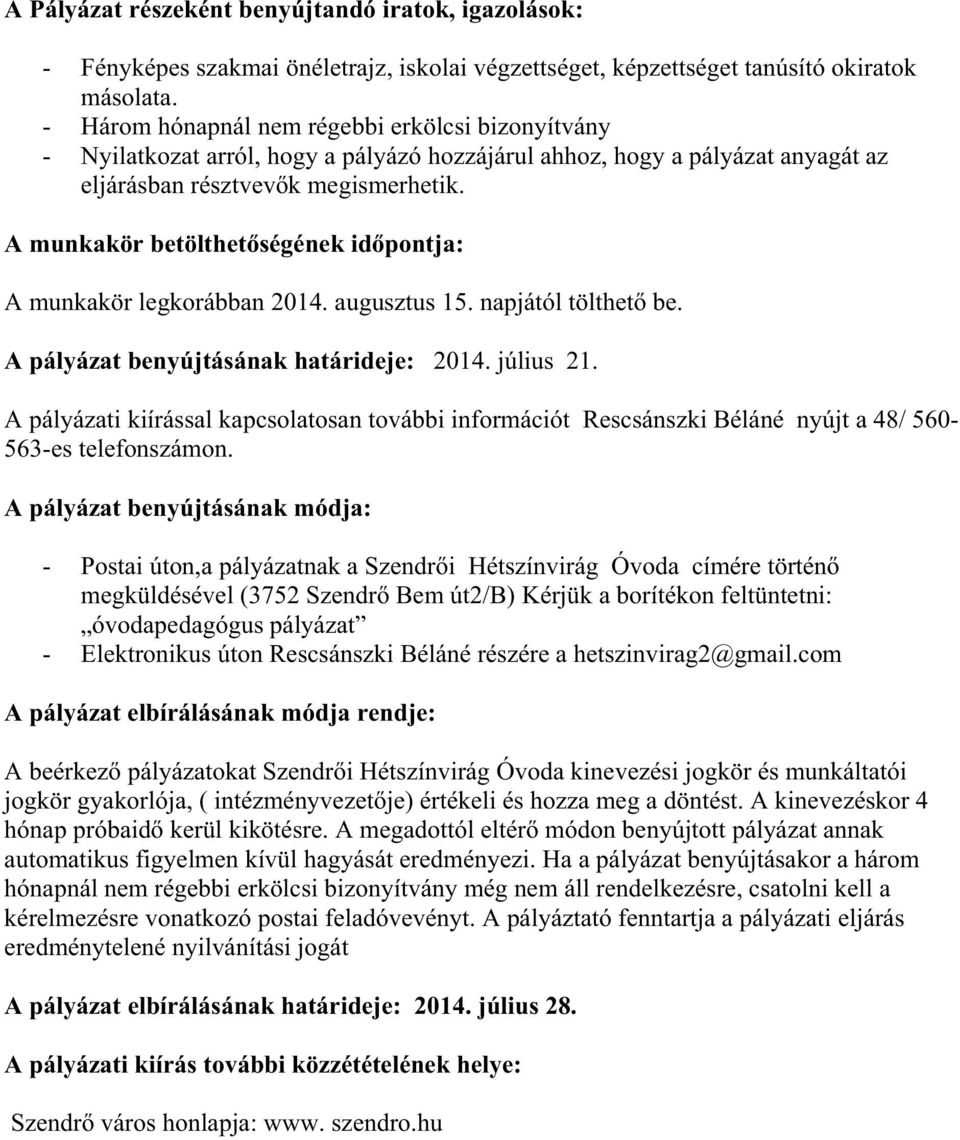 A munkakör betölthet ségének id pontja: A munkakör legkorábban 2014. augusztus 15. napjától tölthet be. A pályázat benyújtásának határideje: 2014. július 21.