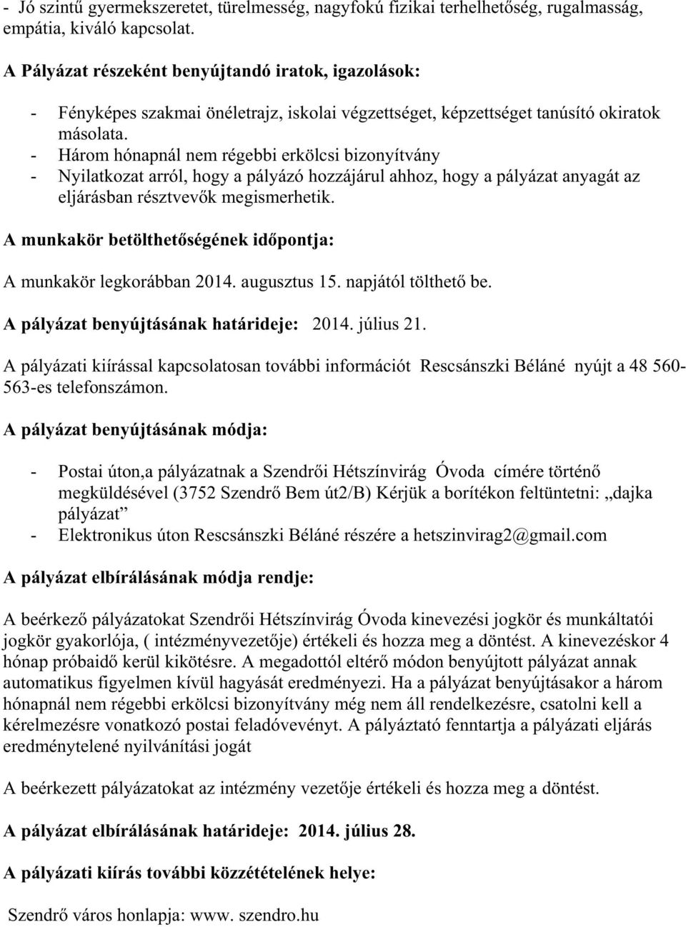 - Három hónapnál nem régebbi erkölcsi bizonyítvány - Nyilatkozat arról, hogy a pályázó hozzájárul ahhoz, hogy a pályázat anyagát az eljárásban résztvev k megismerhetik.