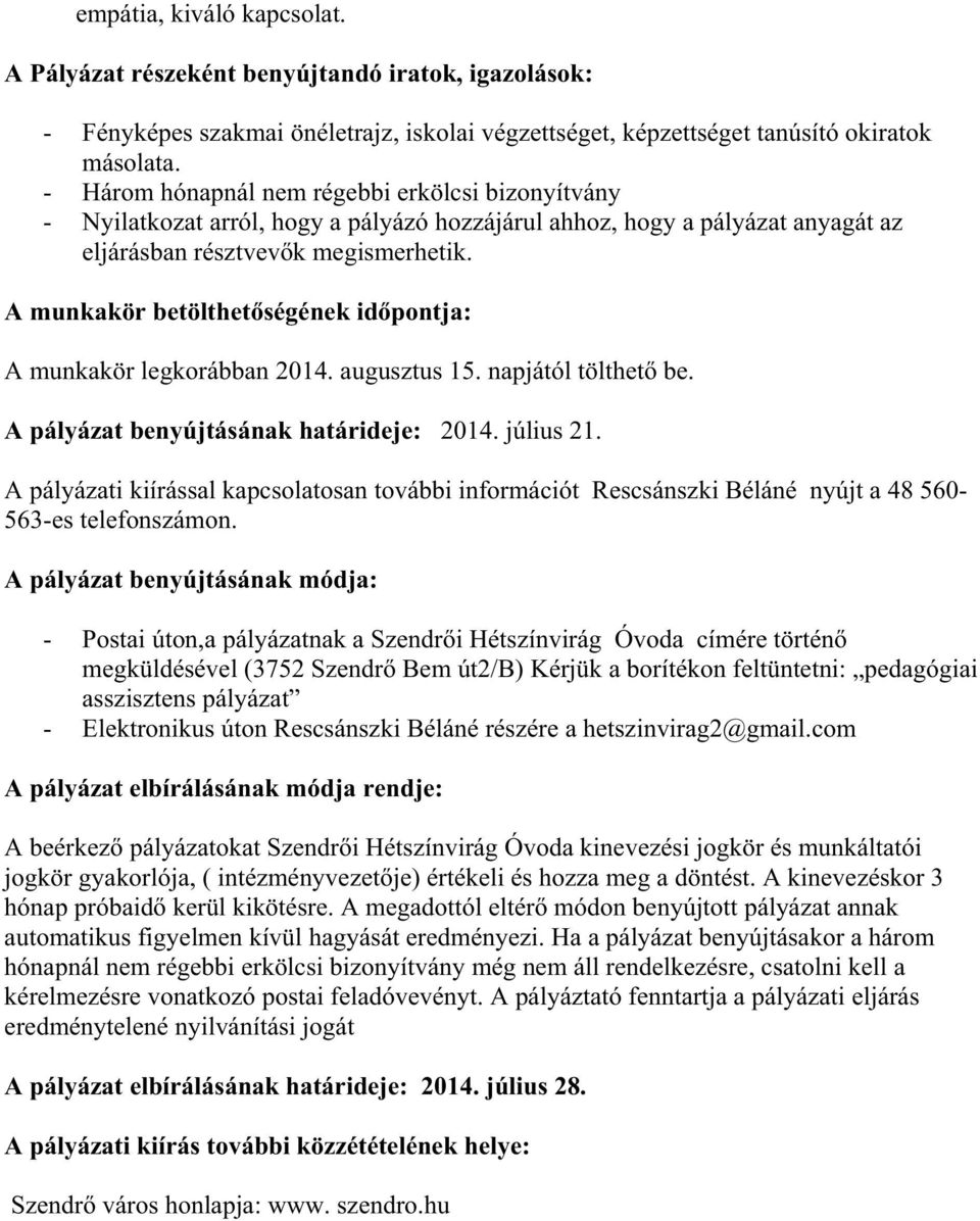 A munkakör betölthet ségének id pontja: A munkakör legkorábban 2014. augusztus 15. napjától tölthet be. A pályázat benyújtásának határideje: 2014. július 21.