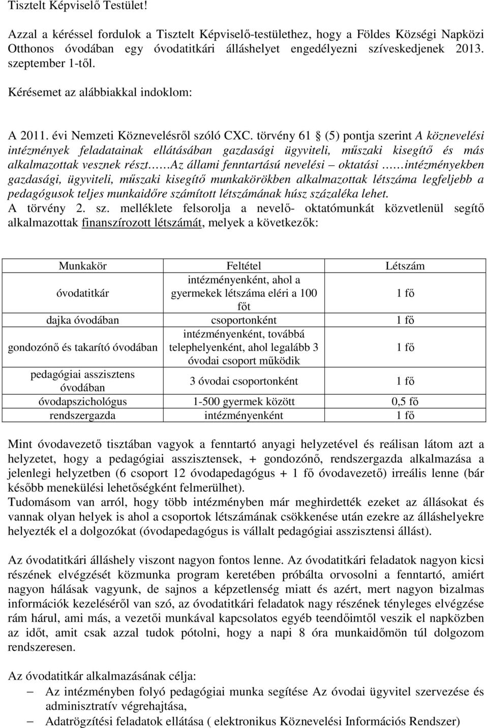 törvény 61 (5) pontja szerint A köznevelési intézmények feladatainak ellátásában gazdasági ügyviteli, műszaki kisegítő és más alkalmazottak vesznek részt Az állami fenntartású nevelési oktatási