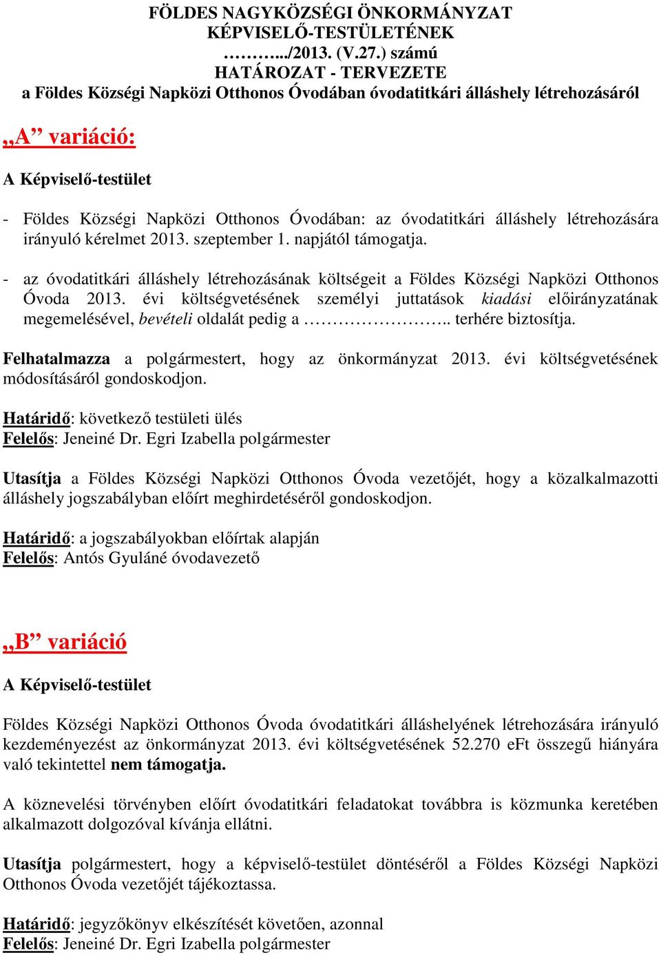 óvodatitkári álláshely létrehozására irányuló kérelmet 2013. szeptember 1. napjától támogatja. - az óvodatitkári álláshely létrehozásának költségeit a Földes Községi Napközi Otthonos Óvoda 2013.