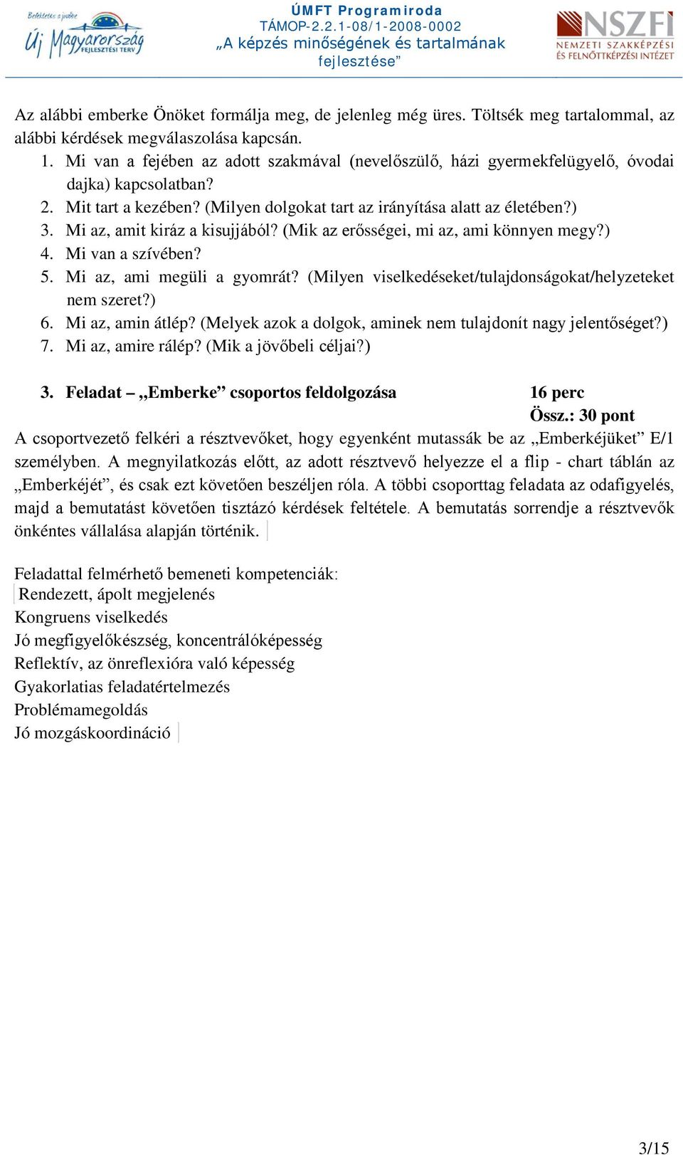 Mi az, amit kiráz a kisujjából? (Mik az erősségei, mi az, ami könnyen megy?) 4. Mi van a szívében? 5. Mi az, ami megüli a gyomrát? (Milyen viselkedéseket/tulajdonságokat/helyzeteket nem szeret?) 6.