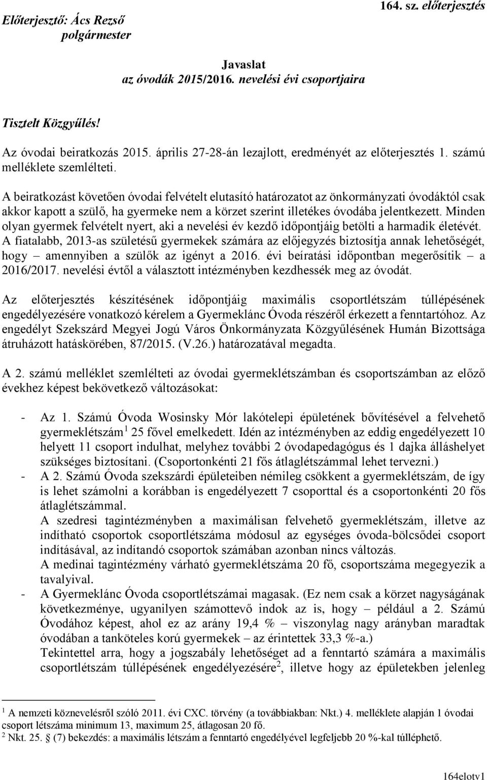 A beiratkozást követően óvodai felvételt elutasító határozatot az önkormányzati óvodáktól csak akkor kapott a szülő, ha gyermeke nem a körzet szerint illetékes óvodába jelentkezett.