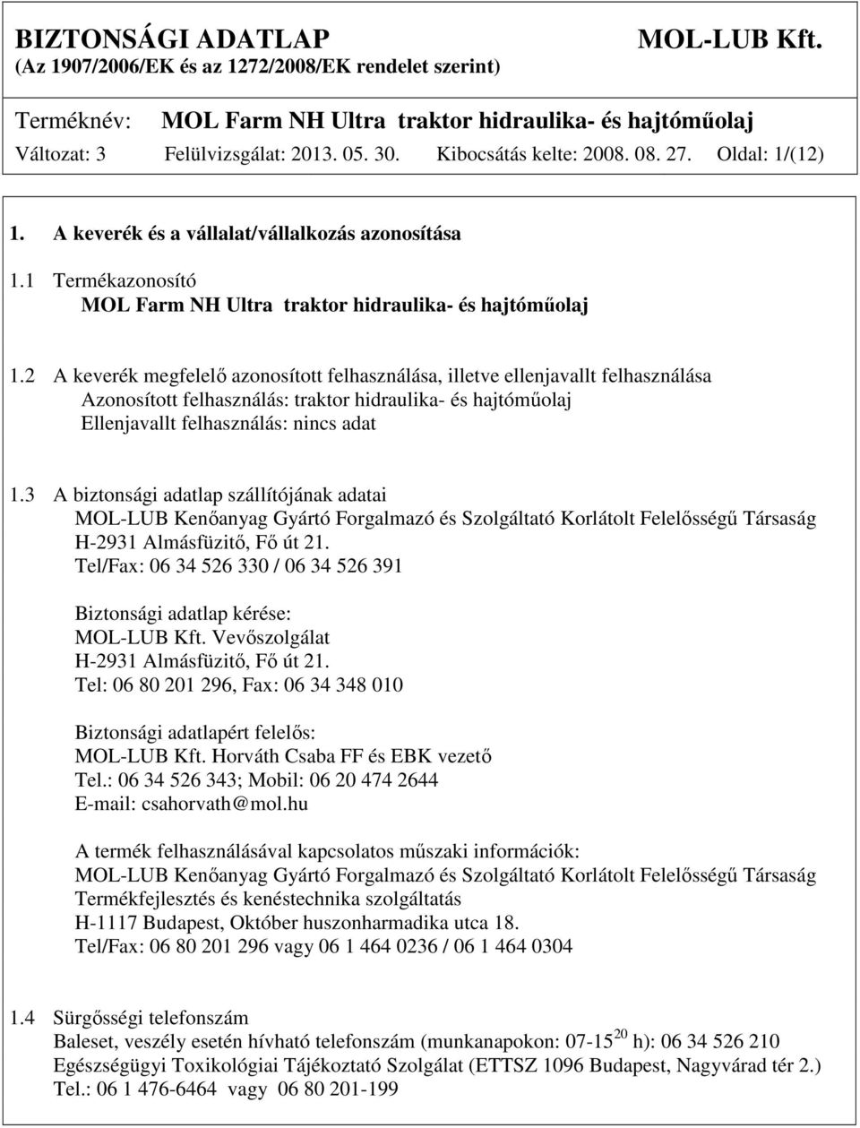 3 A biztonsági adatlap szállítójának adatai MOL-LUB Kenőanyag Gyártó Forgalmazó és Szolgáltató Korlátolt Felelősségű Társaság H-2931 Almásfüzitő, Fő út 21.