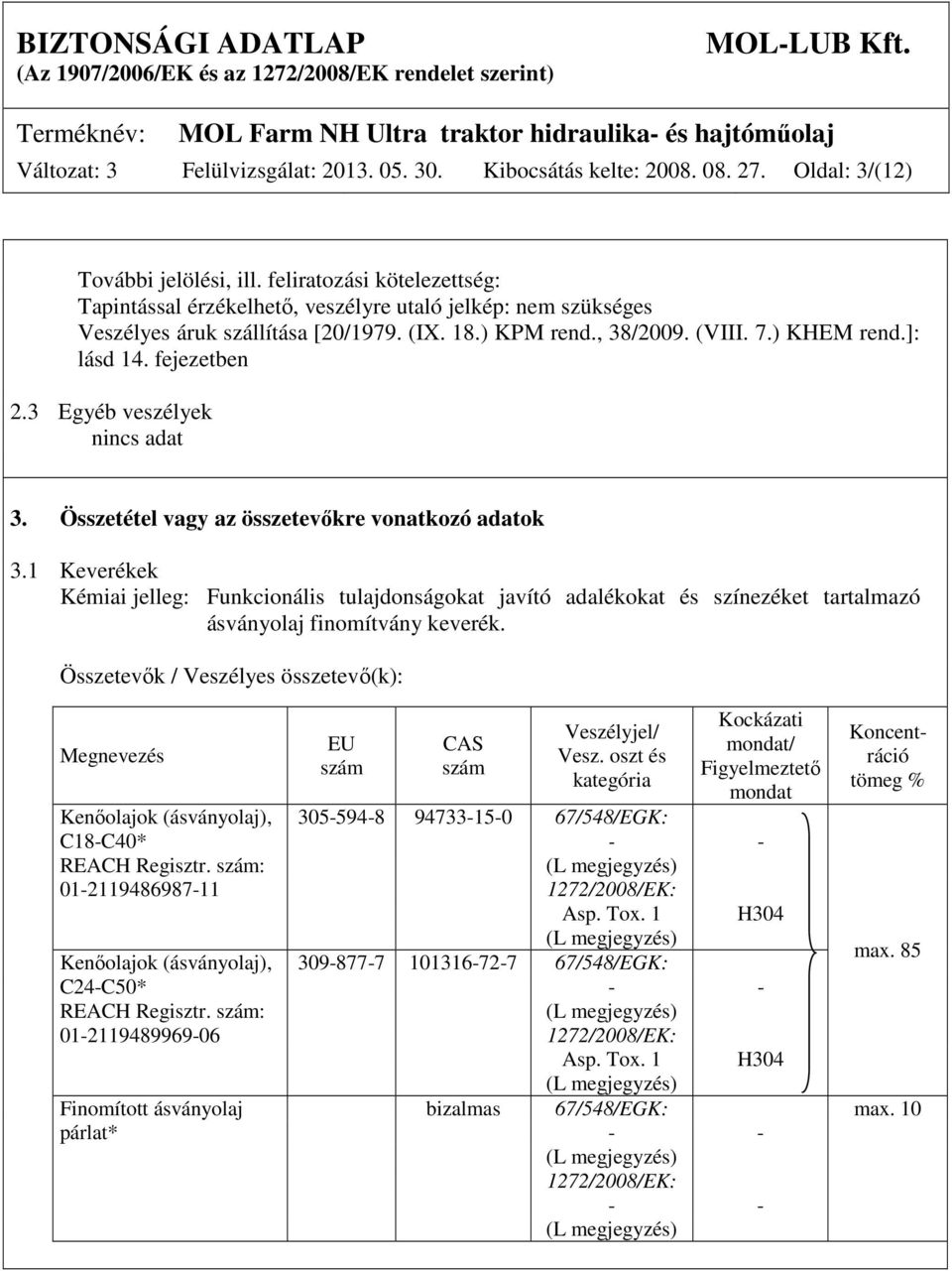 fejezetben 2.3 Egyéb veszélyek nincs adat 3. Összetétel vagy az összetevőkre vonatkozó adatok 3.