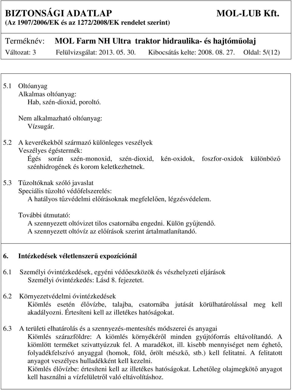 5.3 Tűzoltóknak szóló javaslat Speciális tűzoltó védőfelszerelés: A hatályos tűzvédelmi előírásoknak megfelelően, légzésvédelem. További útmutató: A szennyezett oltóvizet tilos csatornába engedni.