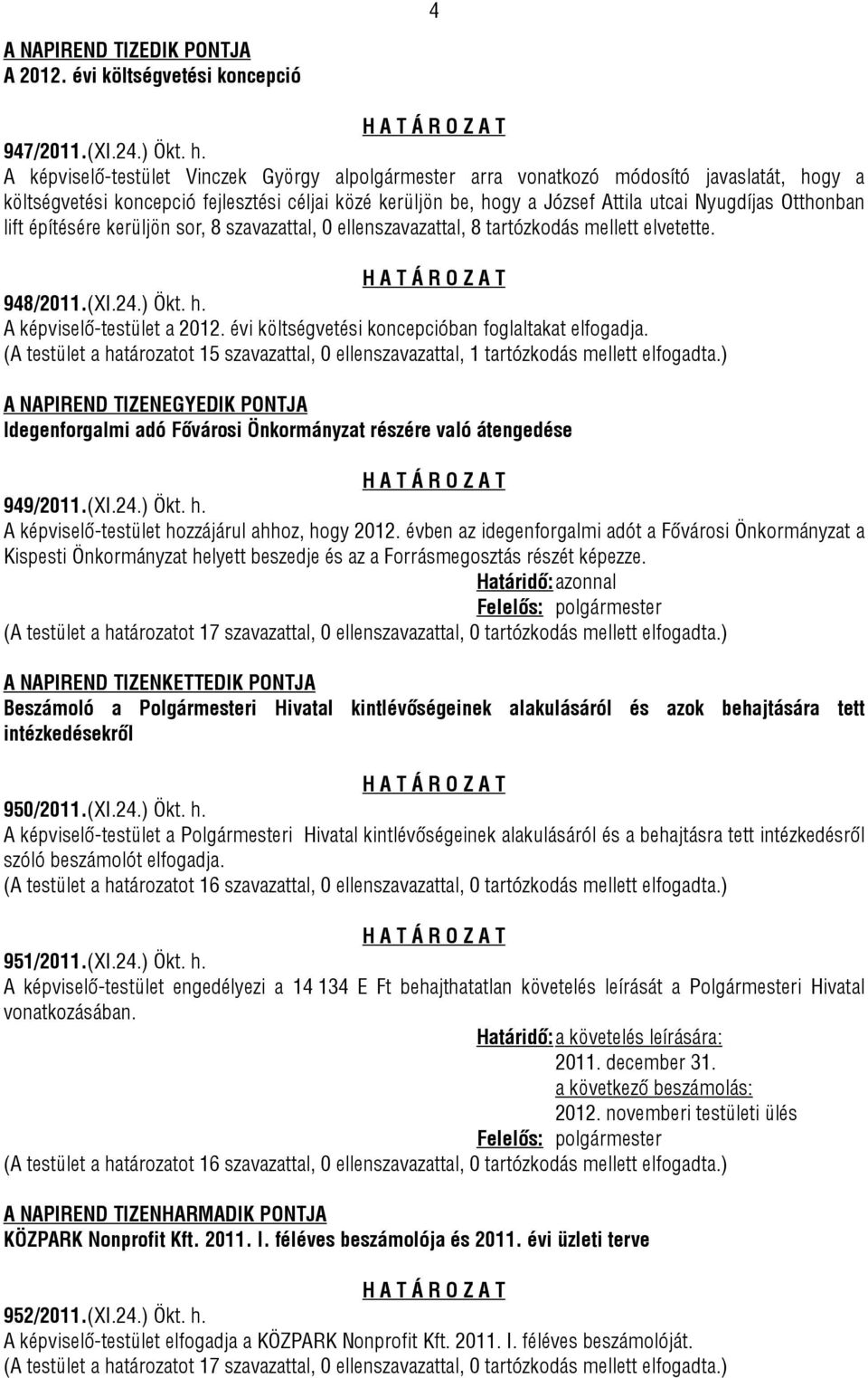 építésére kerüljön sor, 8 szavazattal, 0 ellenszavazattal, 8 tartózkodás mellett elvetette. 948/2011.(XI.24.) Ökt. h. A képviselő-testület a 2012. évi költségvetési koncepcióban foglaltakat elfogadja.