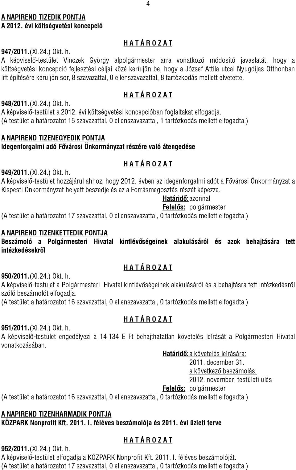 építésére kerüljön sor, 8 szavazattal, 0 ellenszavazattal, 8 tartózkodás mellett elvetette. 948/2011.(XI.24.) Ökt. h. A képviselő-testület a 2012. évi költségvetési koncepcióban foglaltakat elfogadja.