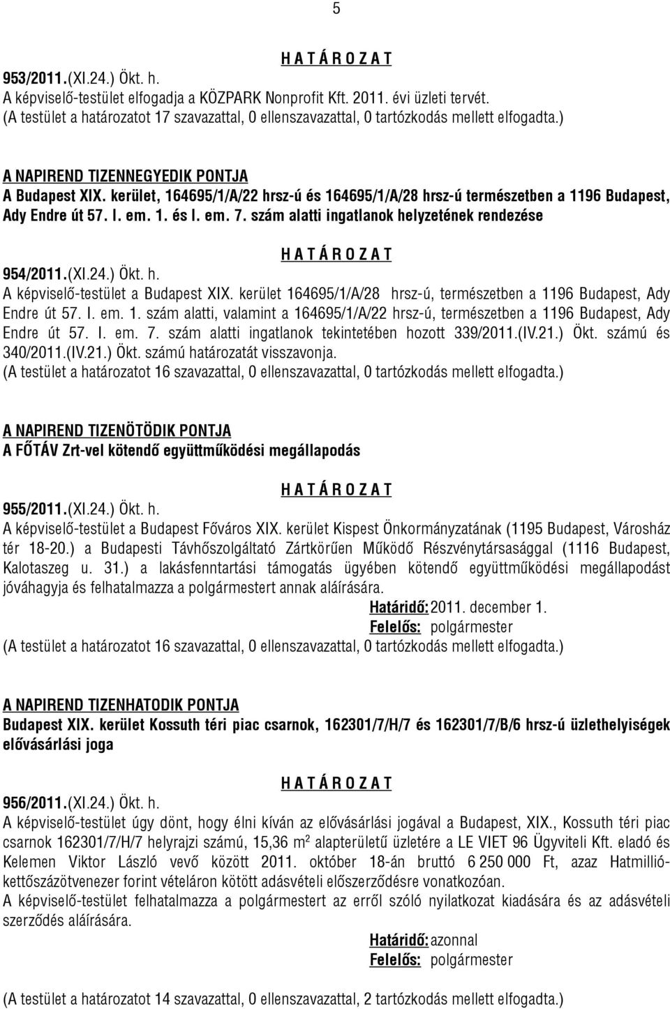 kerület 164695/1/A/28 hrsz-ú, természetben a 1196 Budapest, Ady Endre út 57. I. em. 1. szám alatti, valamint a 164695/1/A/22 hrsz-ú, természetben a 1196 Budapest, Ady Endre út 57. I. em. 7.