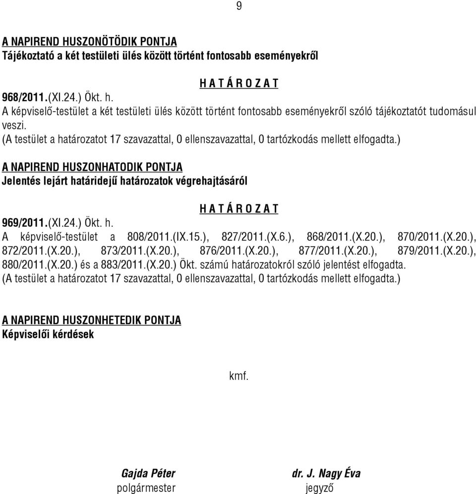 A NAPIREND HUSZONHATODIK PONTJA Jelentés lejárt határidejű határozatok végrehajtásáról 969/2011.(XI.24.) Ökt. h. A képviselő-testület a 808/2011.(IX.15.), 827/2011.(X.6.), 868/2011.