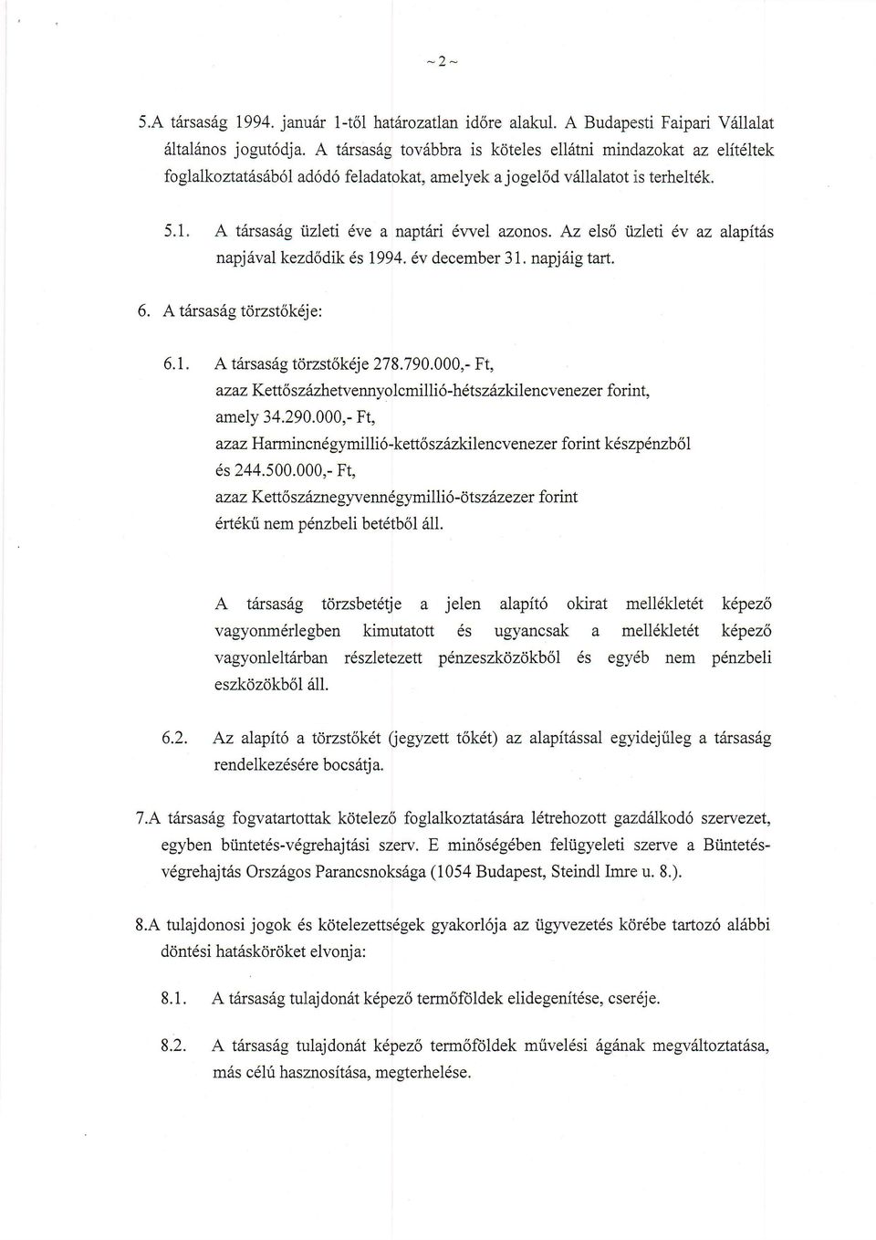 Az els6 rizleti 6v az alapit5s napjrival kezd6dik 6s I994.6v december 31. napjdigtart. 6. A tilrsas6g t<irzst6k6je: 6.1. A tarsas6g tdrzst6kdje 278.790.