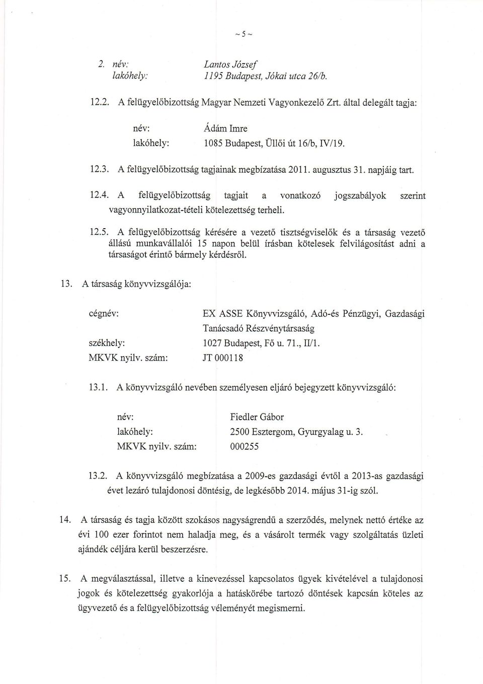 A fehigyel6bizottsitg tagjait a vonatkoz6 jogszab6lyok szerint vagyonnyilatkozat-tdtelikotelezetts6gterheli. 12.5.