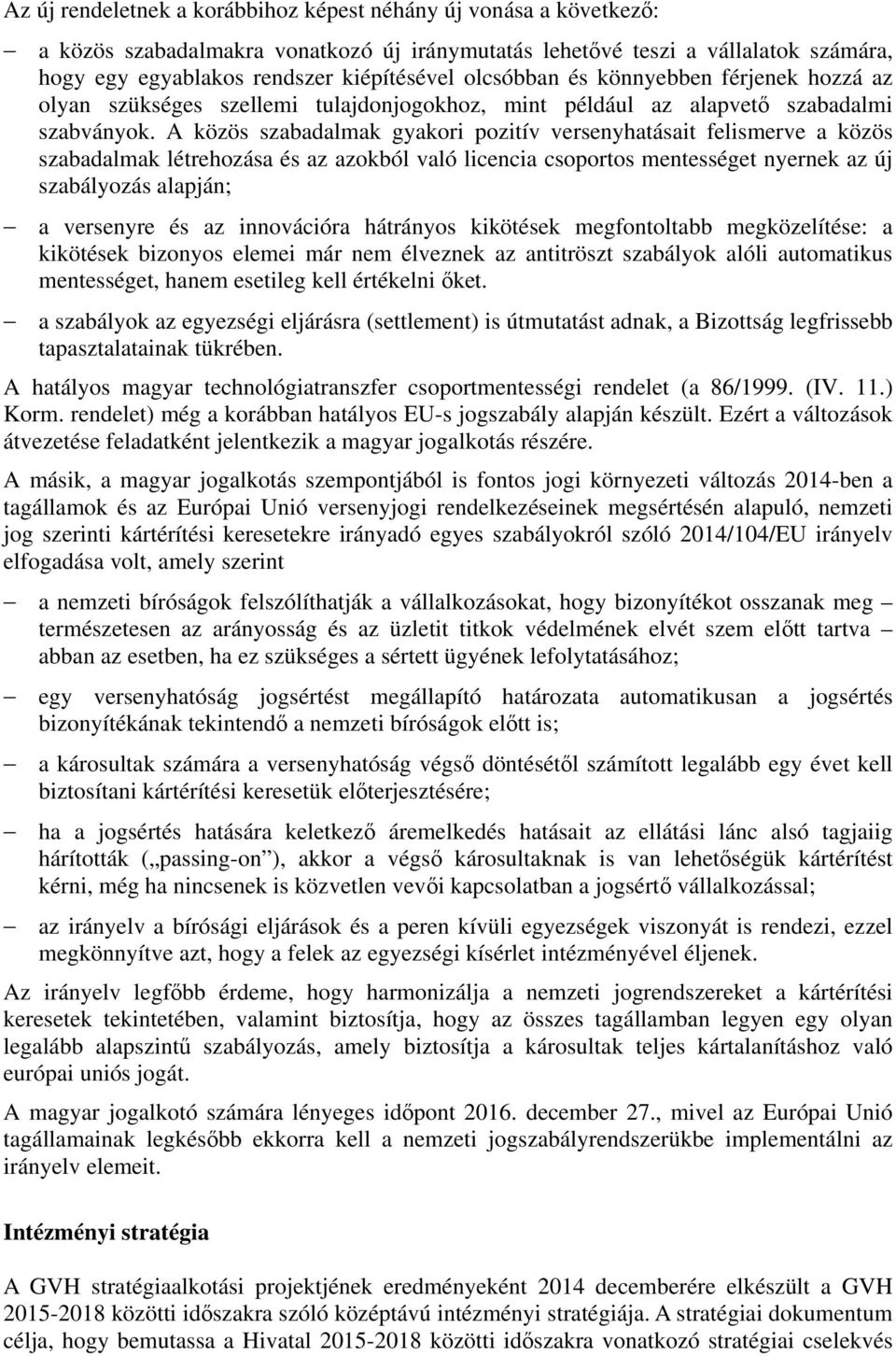 A közös szabadalmak gyakori pozitív versenyhatásait felismerve a közös szabadalmak létrehozása és az azokból való licencia csoportos mentességet nyernek az új szabályozás alapján; a versenyre és az