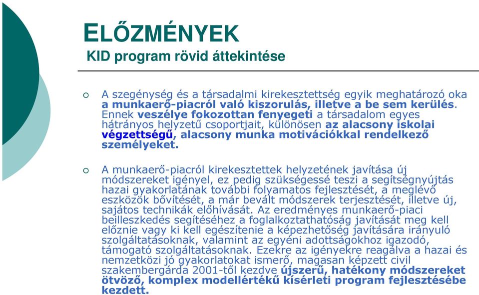 A munkaerı-piacról kirekesztettek helyzetének javítása új módszereket igényel, ez pedig szükségessé teszi a segítségnyújtás hazai gyakorlatának további folyamatos fejlesztését, a meglévı eszközök