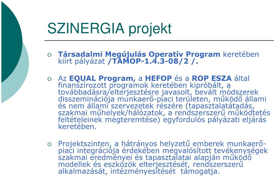 területen, mőködı állami és nem állami szervezetek részére (tapasztalatátadás, szakmai mőhelyek/hálózatok, a rendszerszerő mőködtetés feltételeinek megteremtése) egyfordulós pályázati