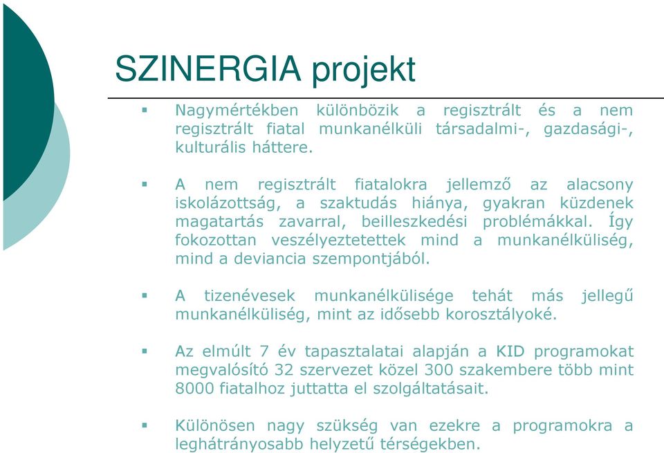 Így fokozottan veszélyeztetettek mind a munkanélküliség, mind a deviancia szempontjából.