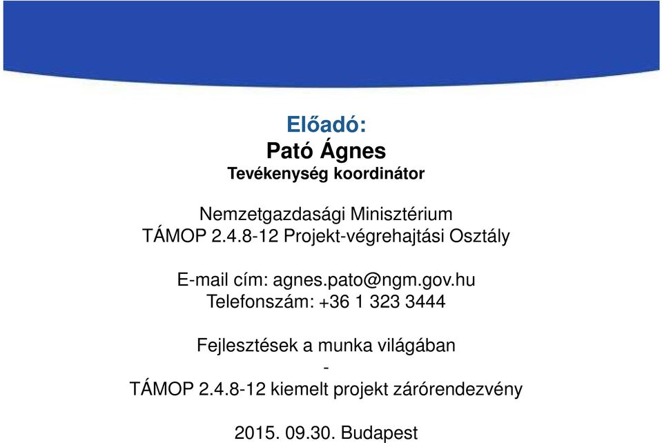 8-12 Projekt-végrehajtási Osztály E-mail cím: agnes.pato@ngm.gov.