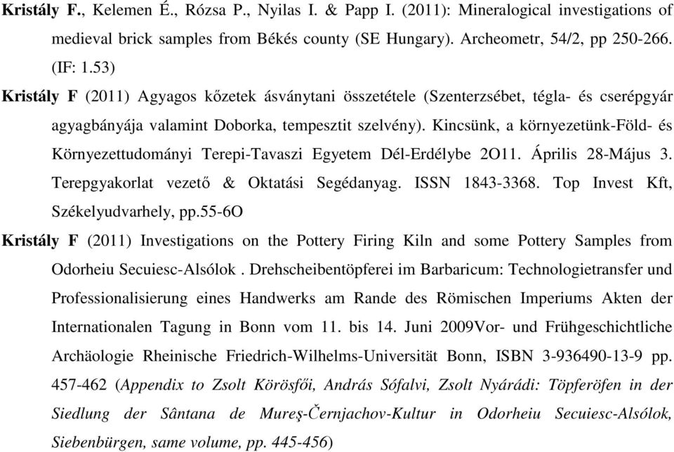 Kincsünk, a környezetünk-föld- és Környezettudományi Terepi-Tavaszi Egyetem Dél-Erdélybe 2O11. Április 28-Május 3. Terepgyakorlat vezető & Oktatási Segédanyag. ISSN 1843-3368.