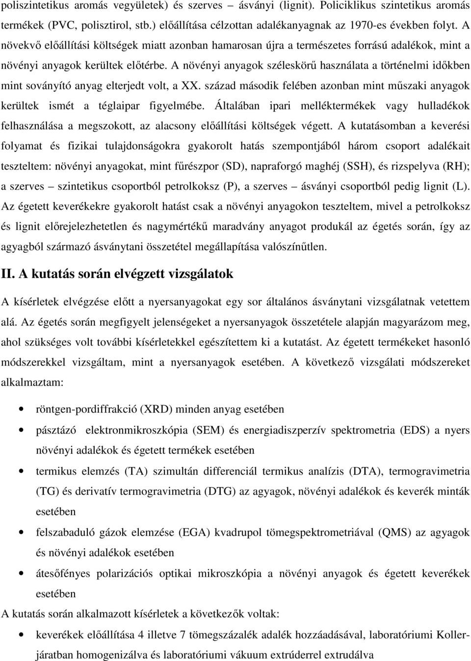 A növényi anyagok széleskörű használata a történelmi időkben mint soványító anyag elterjedt volt, a XX. század második felében azonban mint műszaki anyagok kerültek ismét a téglaipar figyelmébe.