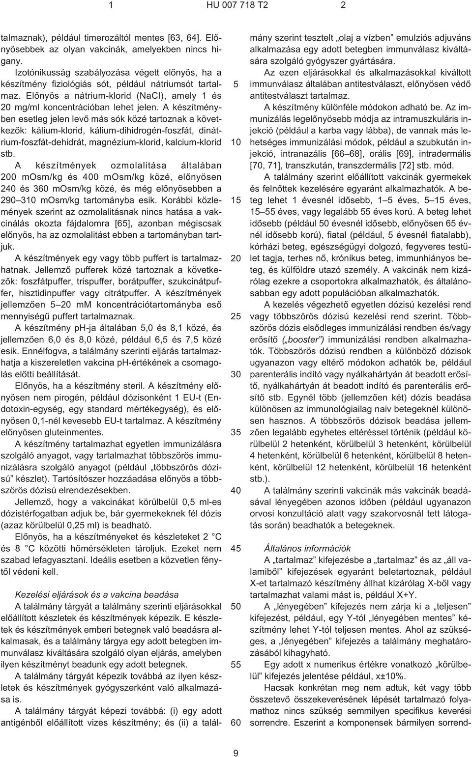 A készítményben esetleg jelen levõ más sók közé tartoznak a következõk: kálium-klorid, kálium-dihidrogén-foszfát, dinátrium-foszfát-dehidrát, magnézium-klorid, kalcium-klorid stb.